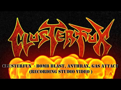 Clusterfux  - Bomb Blast, Anthrax, Gas Attack  (recording studio video )