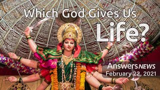 Which God Gives Us Life? - Answers News: February 22, 2021