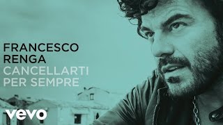 Francesco Renga - Cancellarti per sempre (lyric video)