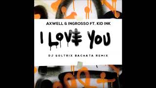 Axwell & Ingrosso Ft. Kid Ink - I Love You (DJ Soltrix Bachata Remix)