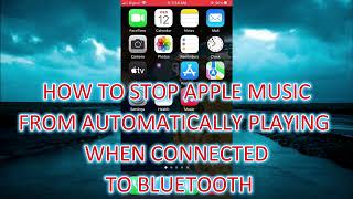 HOW TO STOP APPLE MUSIC FROM AUTOMATICALLY PLAYING WHEN CONNECTED TO BLUETOOTH