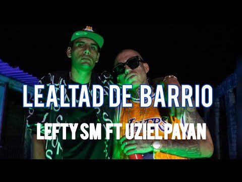 LEFTY SM FT UZIEL PAYAN- LEALTAD DE BARRIO//LETRA