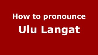 How to pronounce Ulu Langat