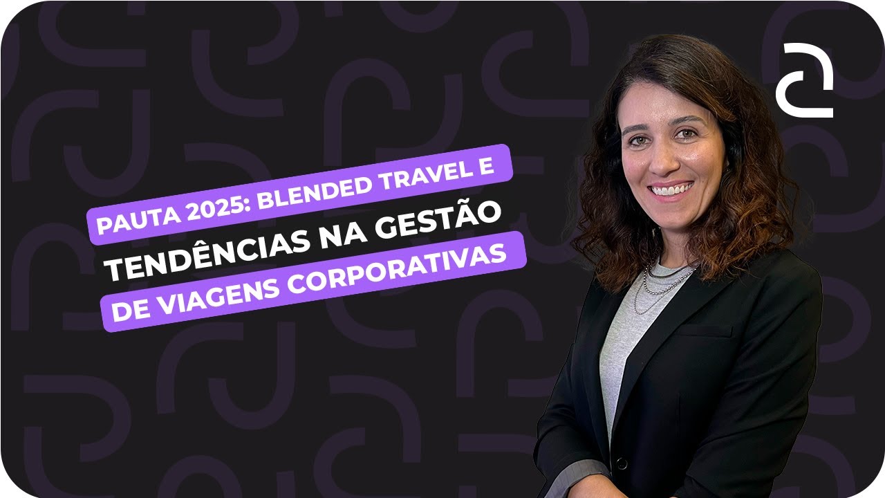 PAUTA 2025: BLENDED TRAVEL E AS TENDÊNCIAS NA GESTÃO DE VIAGENS CORPORATIVAS