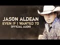 Jason Aldean - Even If I Wanted To (Official Audio)