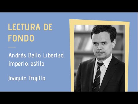 Lectura de fondo con Joaquín Trujillo: "Andrés Bello. Libertad, imperio, estilo" (18-08-21)
