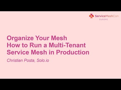 Organize Your Mesh - How to Run a Multi-Tenant Service Mesh in Production- Christian Posta, Solo.io