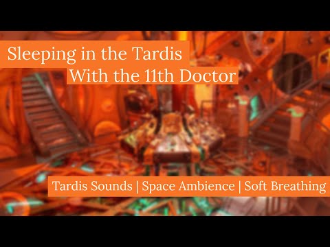 Falling Asleep in the Tardis with the 11th Doctor — Tardis Sound, Space Ambience, Soft Breathing