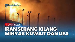 Iran Gempur Kilang Minyak Kuwait & Fasilitas Gas UEA, Picu Kebakaran Dahsyat & Korban Berjatuhan