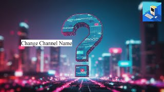 Should You Change Your YouTube Channel Name?
