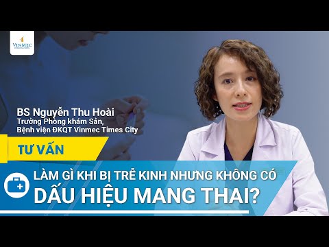 , title : 'Bị trễ kinh nhưng không có dấu hiệu mang thai | BS Nguyễn Thu Hoài, BV Vinmec Times City'