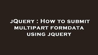 Download the video "jQuery : How to submit multipart formdata using jquery"