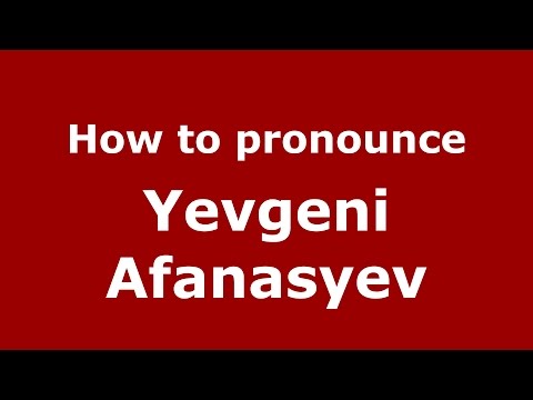 How to pronounce Yevgeni Afanasyev (Russian/Russia)  - PronounceNames.com