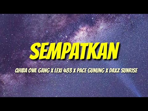 Sempatkan (lirik) qhiba owl gang x Lexi 483 x Pace gunung x daxz sunrise