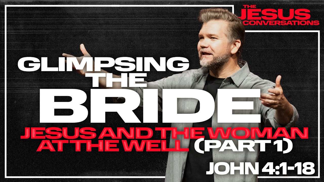 The Jesus Conversations | Glimpsing the Bride - Jesus and the Woman at the Well (Part 1) | John 4:1-18
