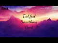 Feel Something Good | Biltmore | Lyrics (After) | SMI PRODUCTION