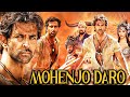 Mohenjo Daro 2016 Full Hindi Movie In 4K | Hrithik Roshan , Pooja Hegde , Kabir Bedi , Arunoday |