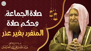 صورة صلاة الجماعة، وحكم صلاة المنفرد بغير عذر | الشيخ أ.د عبدالله الغنيمان