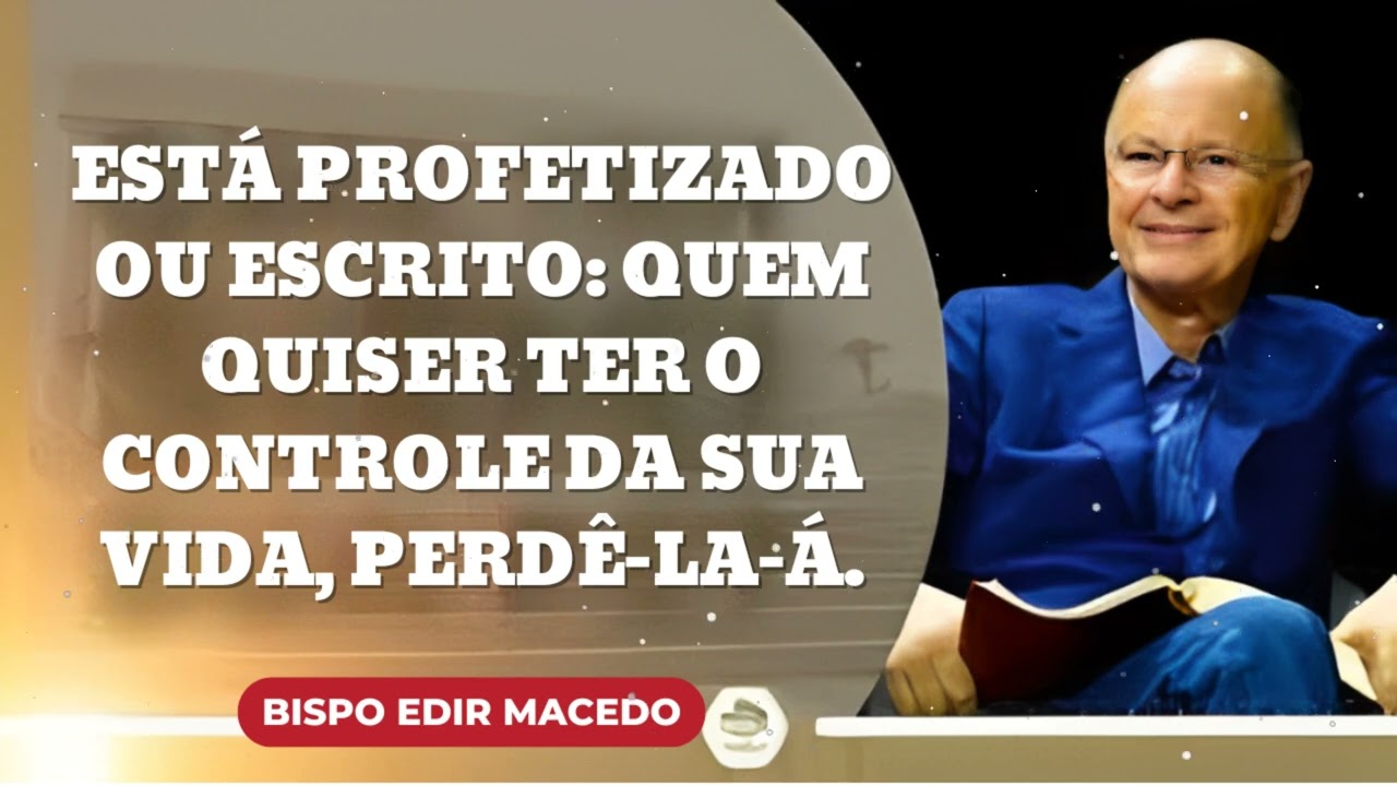 Está profetizado ou escrito: quem quiser ter o controle da sua vida, perdê-la-á || Bispo Edir Macedo