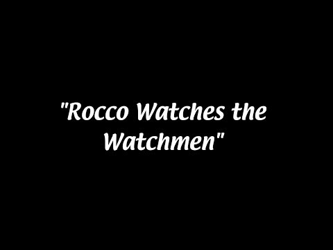 Rocco Watches the Watchmen
