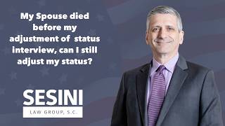My Spouse died before my adjustment of  status interview, can I still adjust my status?