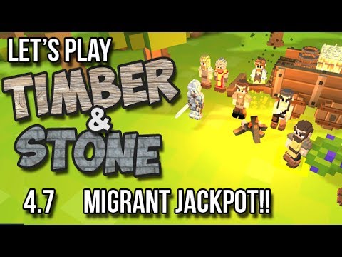 4.7 - Timber and Stone Lets Play Tutorial - Migrant Jackpot!! (version 1.52)