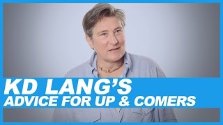 KD Lang&#39;s advice to up and comers