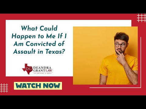 What Could Happen to Me If I Am Convicted of Assault in Texas? | Get the Legal Help You Need
