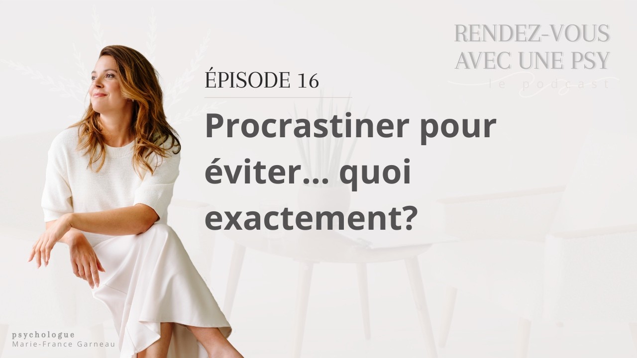 Épisode 16. Procrastiner pour éviter… quoi exactement?