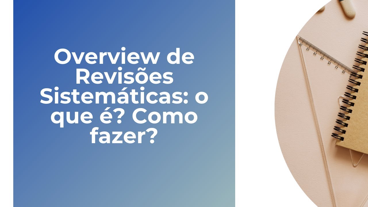 Overview de Revisões Sistemáticas: o que é? Como fazer?