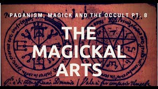 The Magickal Arts - Paganism, Magick and The Occult pt. 8
