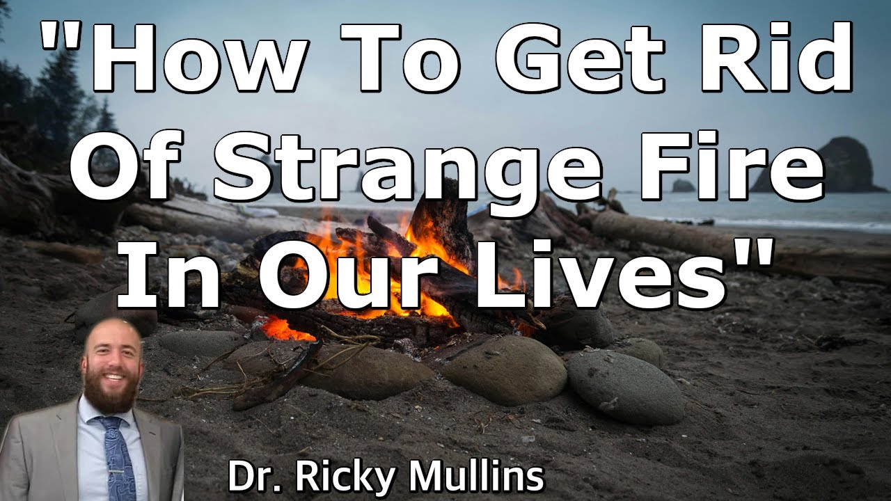 How To Get Rid Of Strange Fire In Our Lives