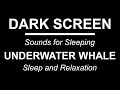 UNDERWATER WHALE SOUNDS Sounds For Sleeping BLACK SCREEN Sleep And Relaxation DARK SCREEN