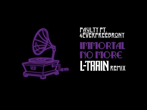 Faulty - Immortal No More (feat. 4EverfreeBrony) [L-Train remix]