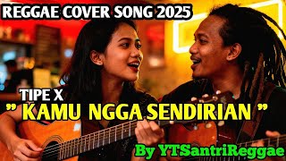 Download lagu KAMU NGGA SENDIRIAN - TIPE X - COVER REGGAE VERSION BY YTSANTRIREGGAE mp3