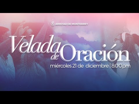 Velada de Oración - Amistad de Monterrey (21 de Diciembre, 2022)
