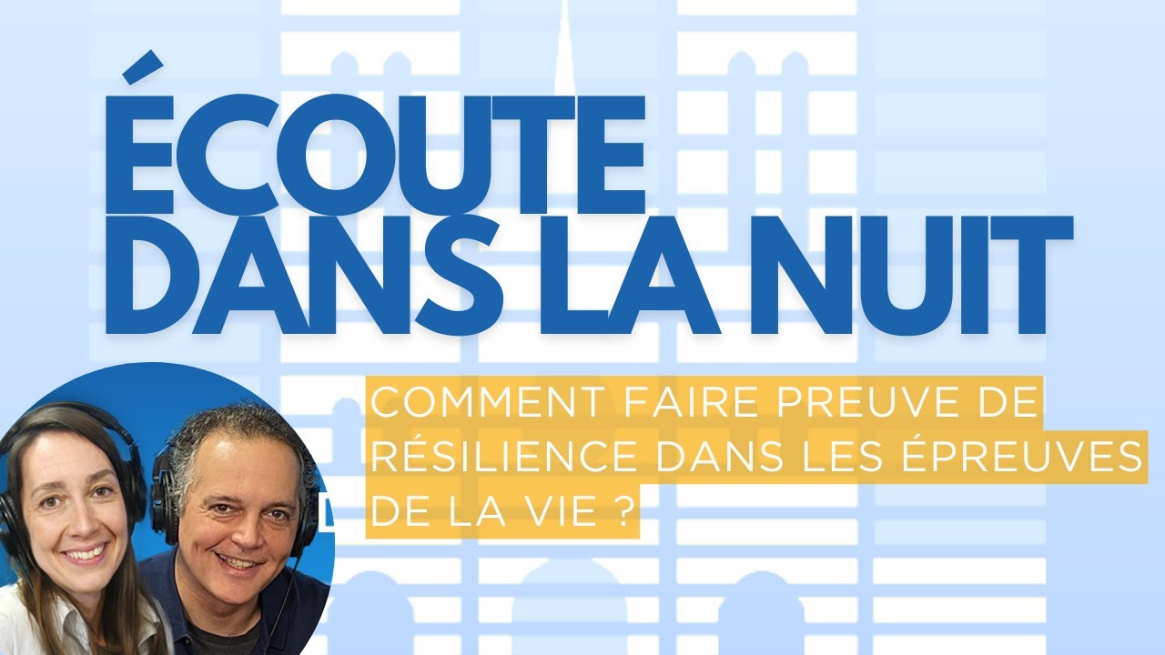 Ecoute dans la nuit- Comment faire preuve de résilience dans les épreuves de la vie ?