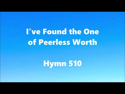 I’ve Found the One of Peerless Worth – Hymn 510