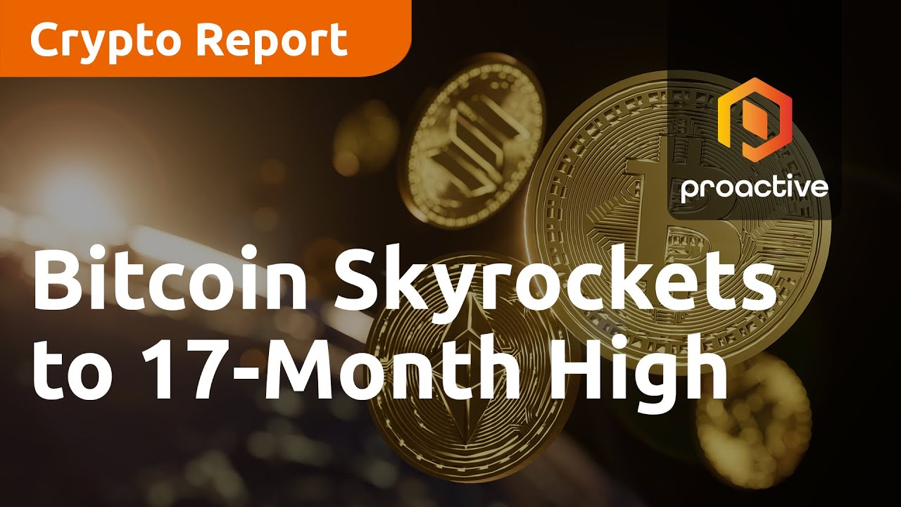 Crypto Report: Bitcoin Skyrockets to 17-Month High