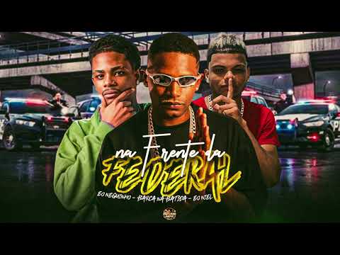 NA FRENTE DA FEDERAL - BARCA NA BATIDA, EO NIEL, EO NEGUINHO