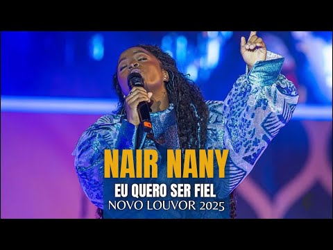 Nair Nany - Eu Quero Ser Fiel 🙏 Novo Louvor de Entrega e Renovação Espiritual 2025