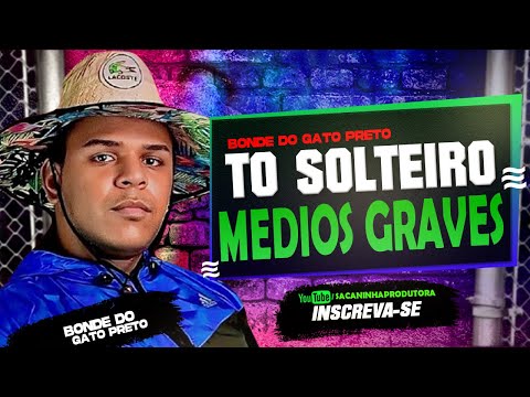 BONDE DO GATO PRETO || TO SOLTEIRO || MEDIOS GRAVES