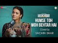 Humse Toh Woh Behtar Hain | Cover By Sachin Dhar | Mukhbir -The Story of a Spy soundtrack