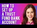 How to Set Up a Trust Fund Bank Account (Step by Step)