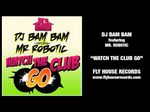 DJ Bam Bam feat. Mr. Robotic - Watch The Club Go