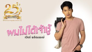 ผมไม่ได้เจ้าชู้ – เบียร์ พร้อมพงษ์