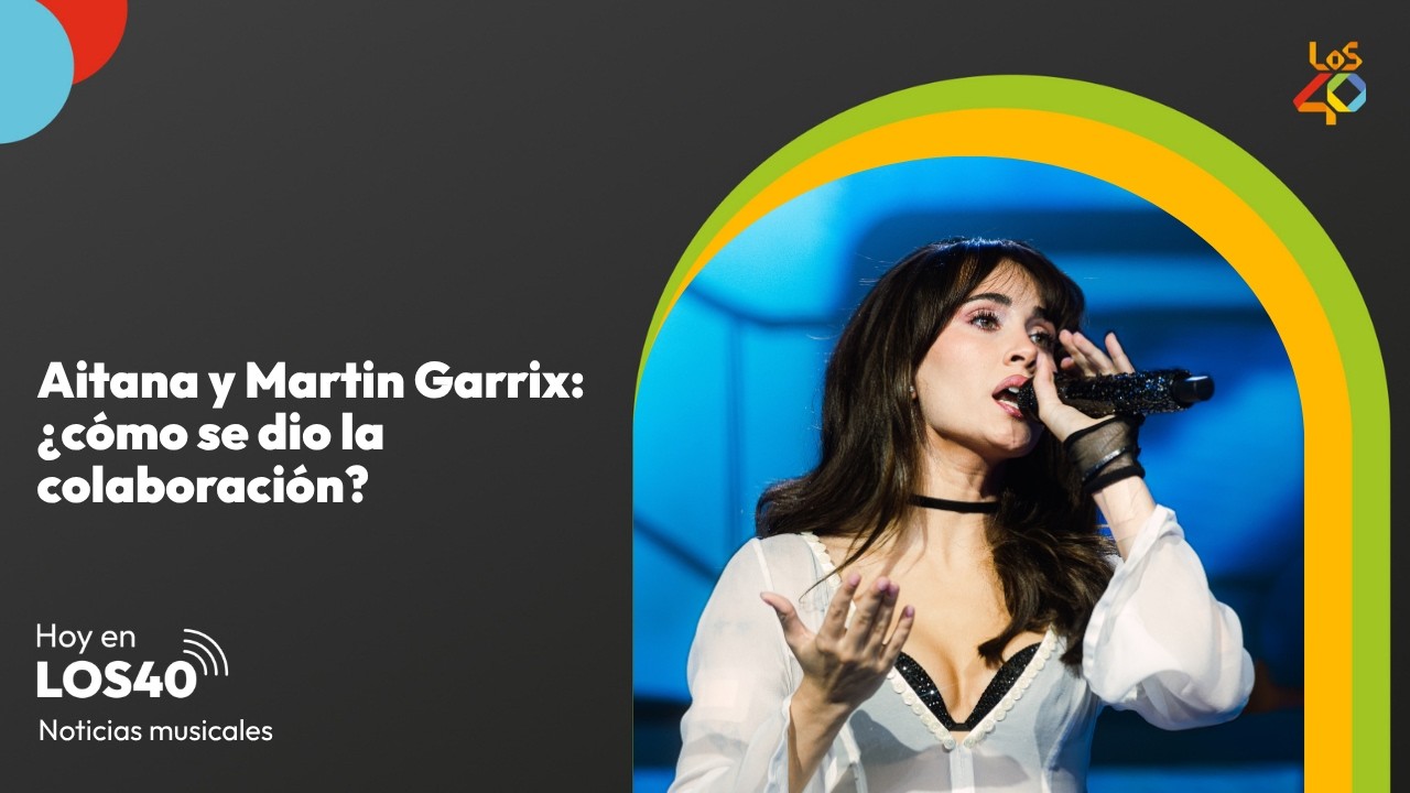 Aitana y Martin Garrix: ¿cómo se dio la colaboración? - Noticias del 20 de octubre | LOS40