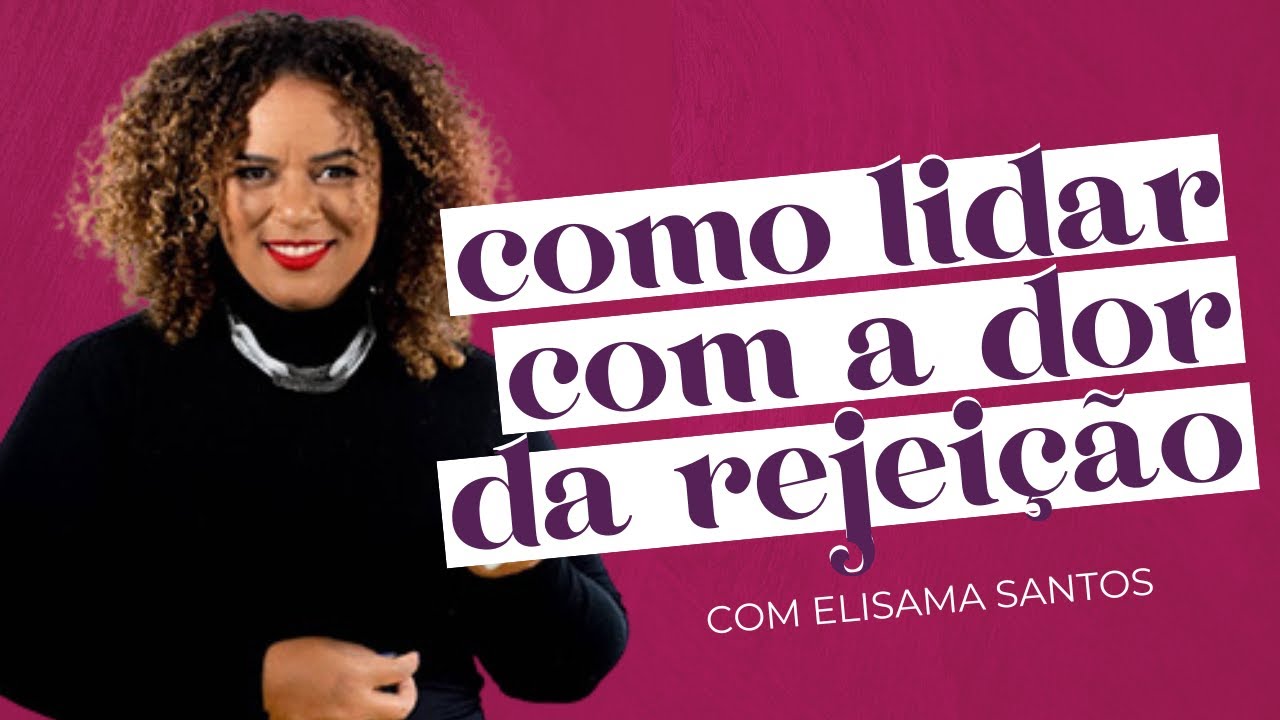 TUDO O QUE VOCÊ PRECISA SABER PARA SUPERAR UMA REJEIÇÃO com Elisama Santos | Amores Possíveis