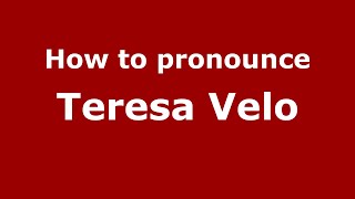 How to pronounce Teresa Velo