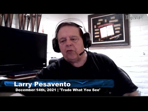 December 14th, Trade What You See With Larry Pesavento - 2021